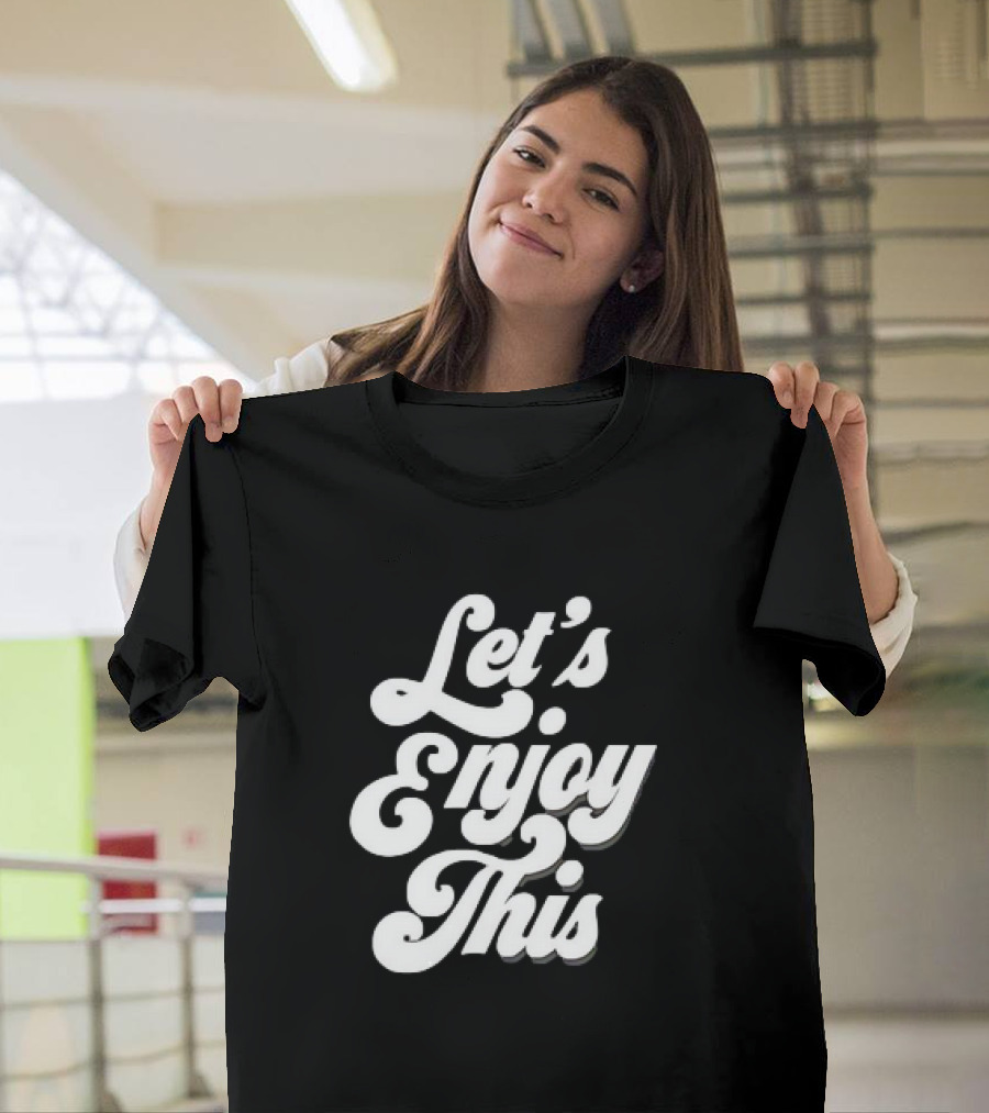 Let's Enjoy This T-Shirt
