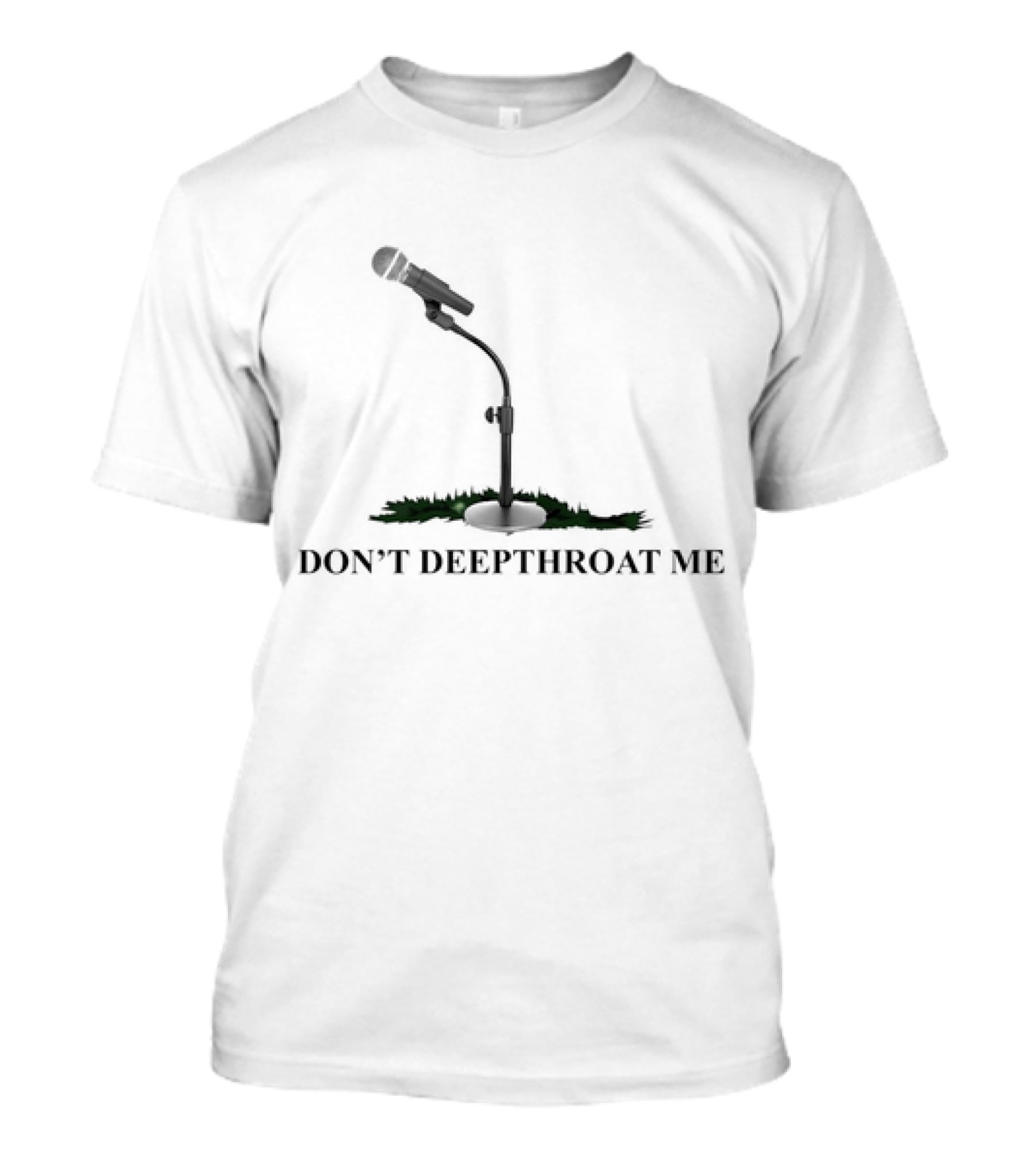 DON’T DEEPTHROAT ME Microphone Stand Humor T-Shirt