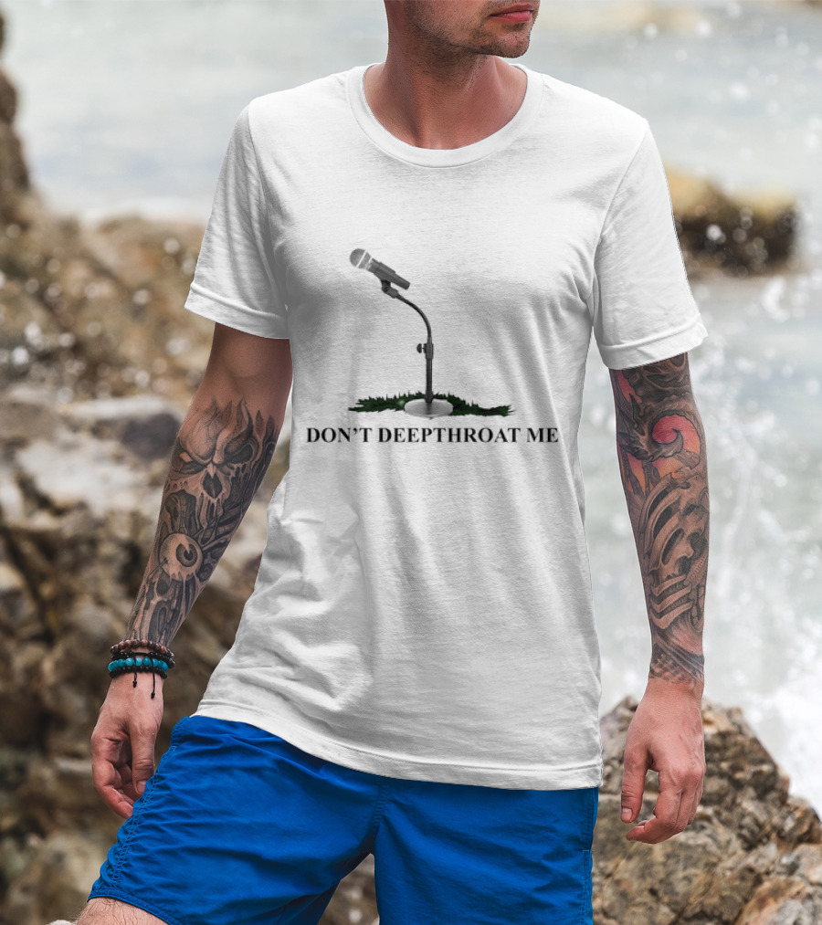 DON’T DEEPTHROAT ME Microphone Stand Humor T-Shirt