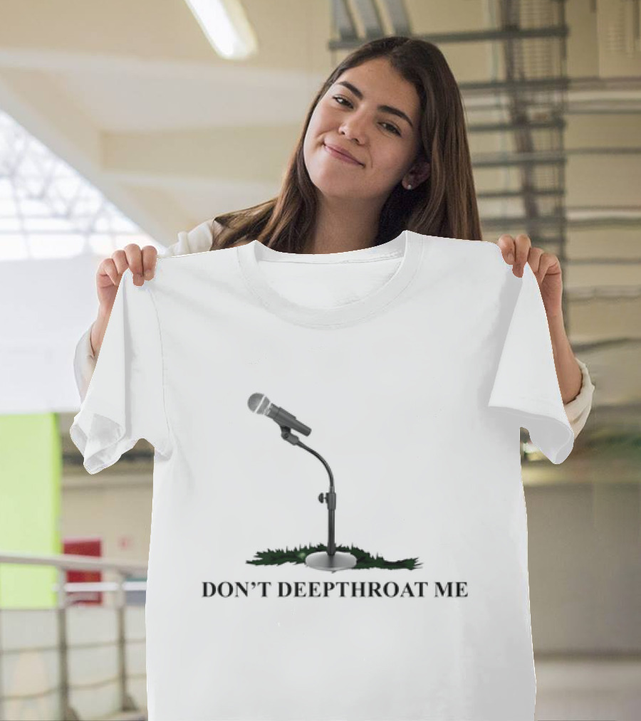 DON’T DEEPTHROAT ME Microphone Stand Humor T-Shirt
