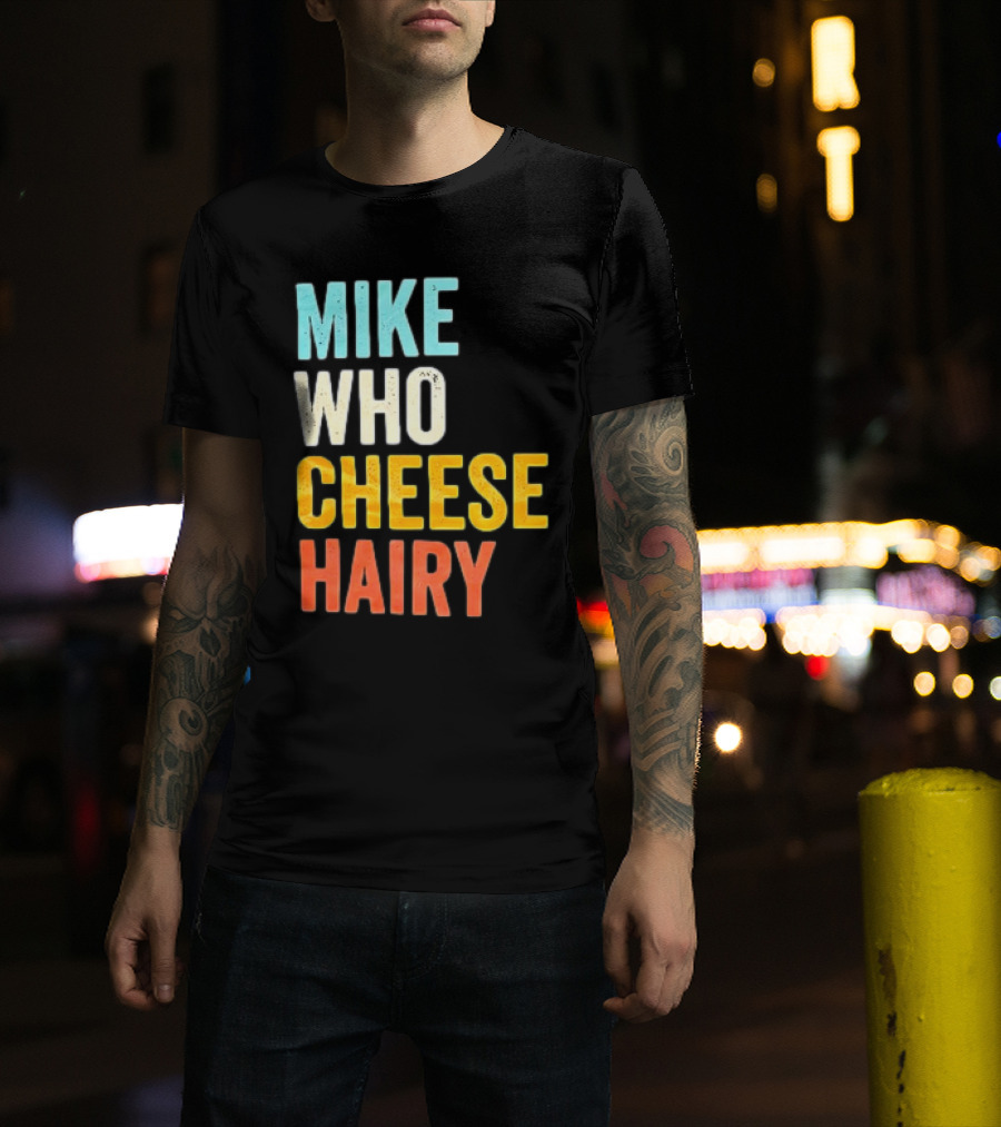 Mike Who Cheese Hairy Shirt Funny Prank Phrase T-Shirt