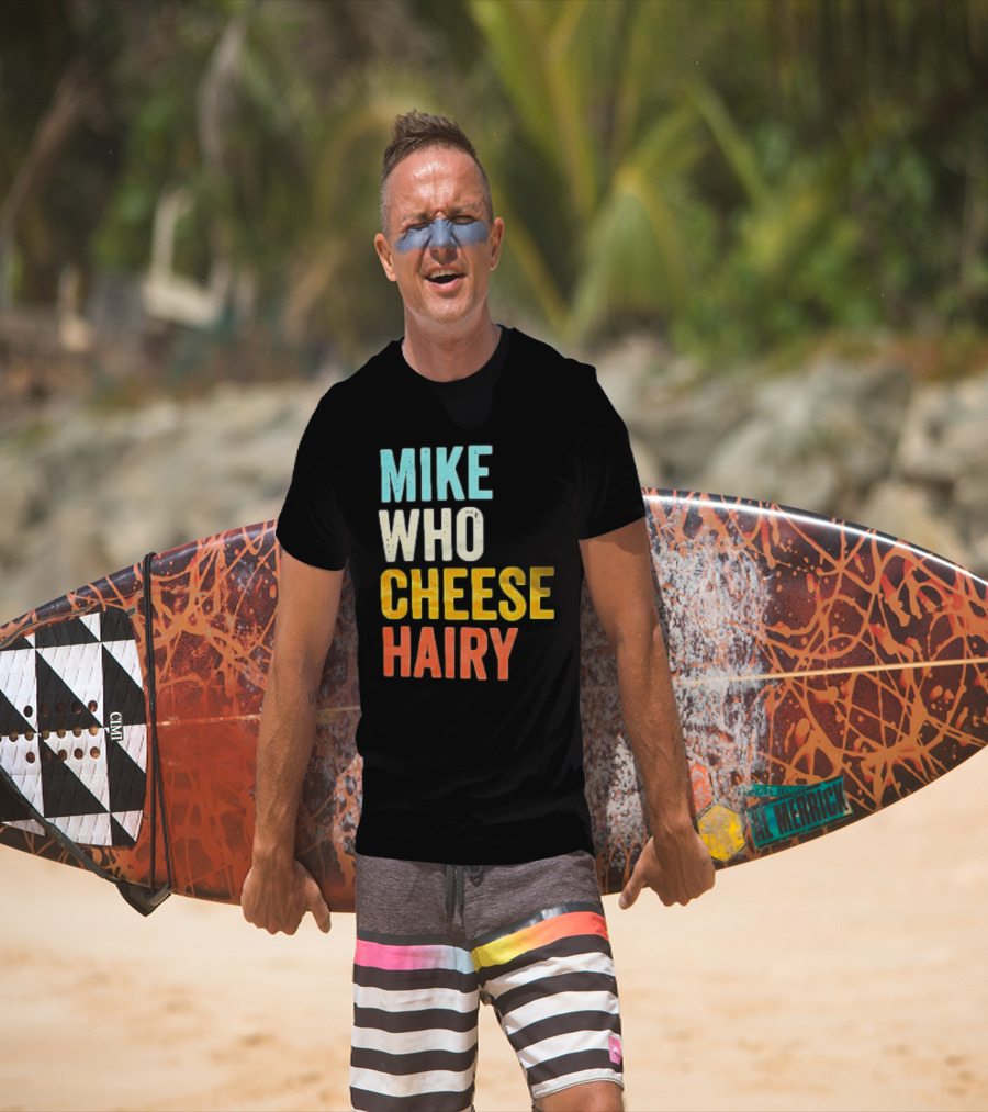 Mike Who Cheese Hairy Shirt Funny Prank Phrase T-Shirt