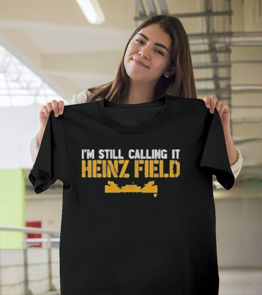 I'm Still Calling It Heinz Field 2024 Steelers Stadium Fan Sentiment T-Shirt