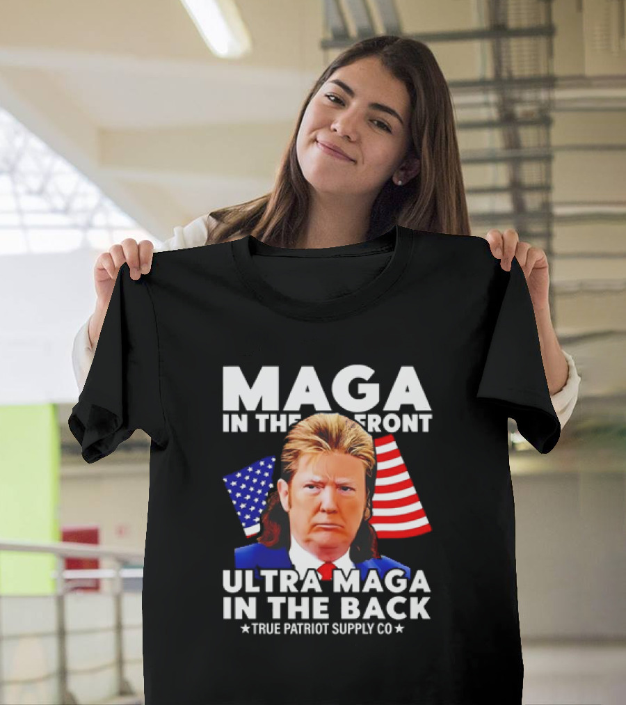 MAGA in the Front Ultra MAGA in the Back Mullet Trump True Patriot Supply Co T-Shirt