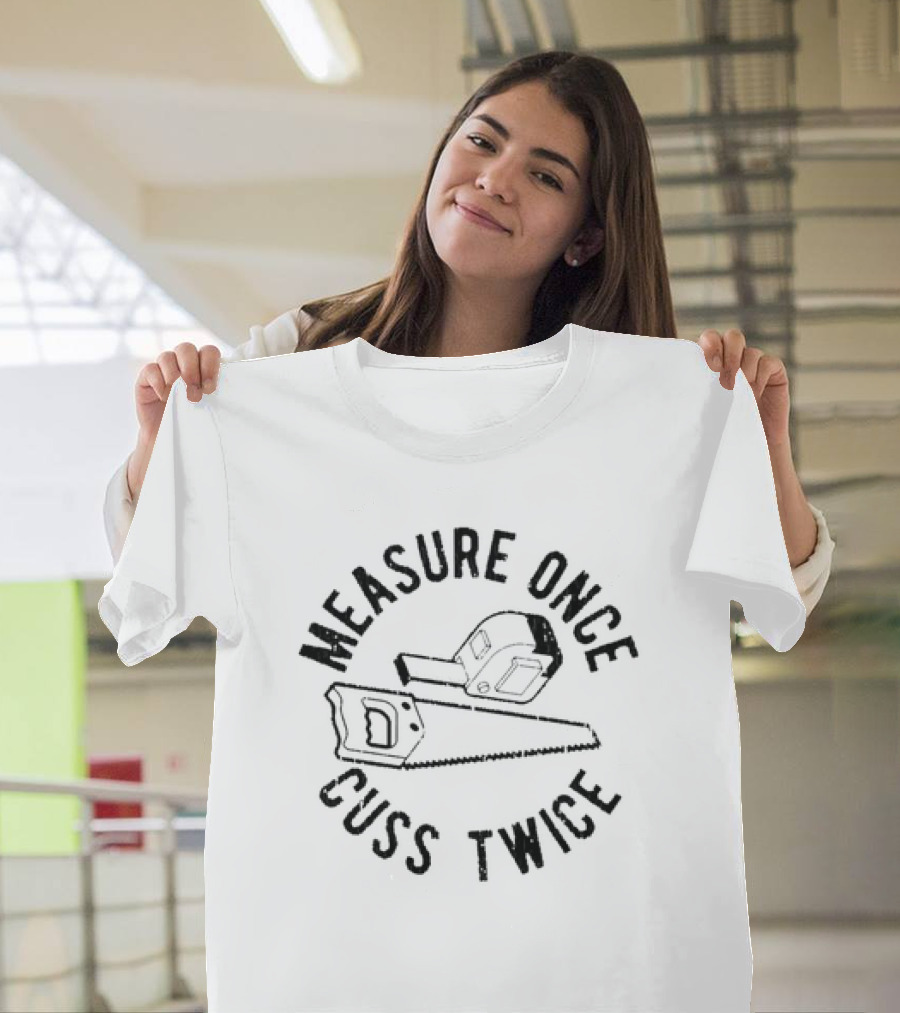 Measure Once Cuss Twice Saw Hammer Humor T-Shirt
