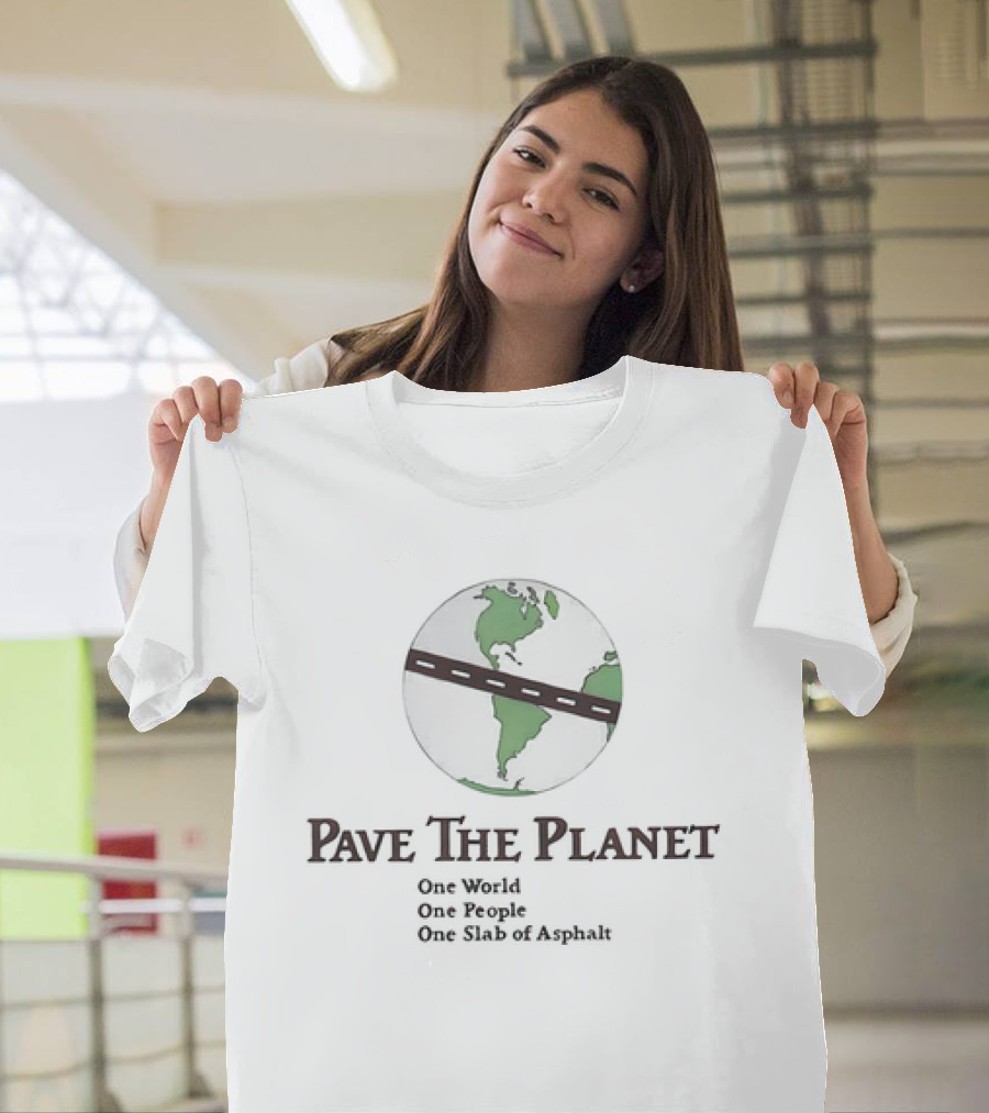 Pave the Planet One World One People One Slab of Asphalt Earth Road T-Shirt
