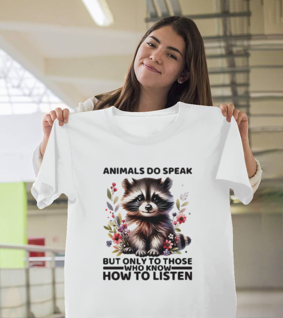 Animals Do Speak Raccoon Surrounded By Flowers But Only To Those Who Know How To Listen T-Shirt