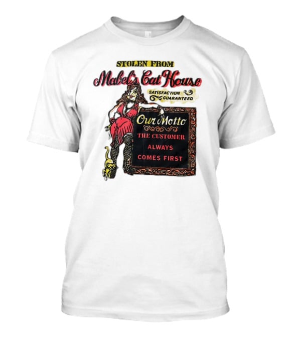 Stolen From Mabel’s Cat House Satisfaction Guaranteed Our Motto The Customer Always Comes First T-Shirt