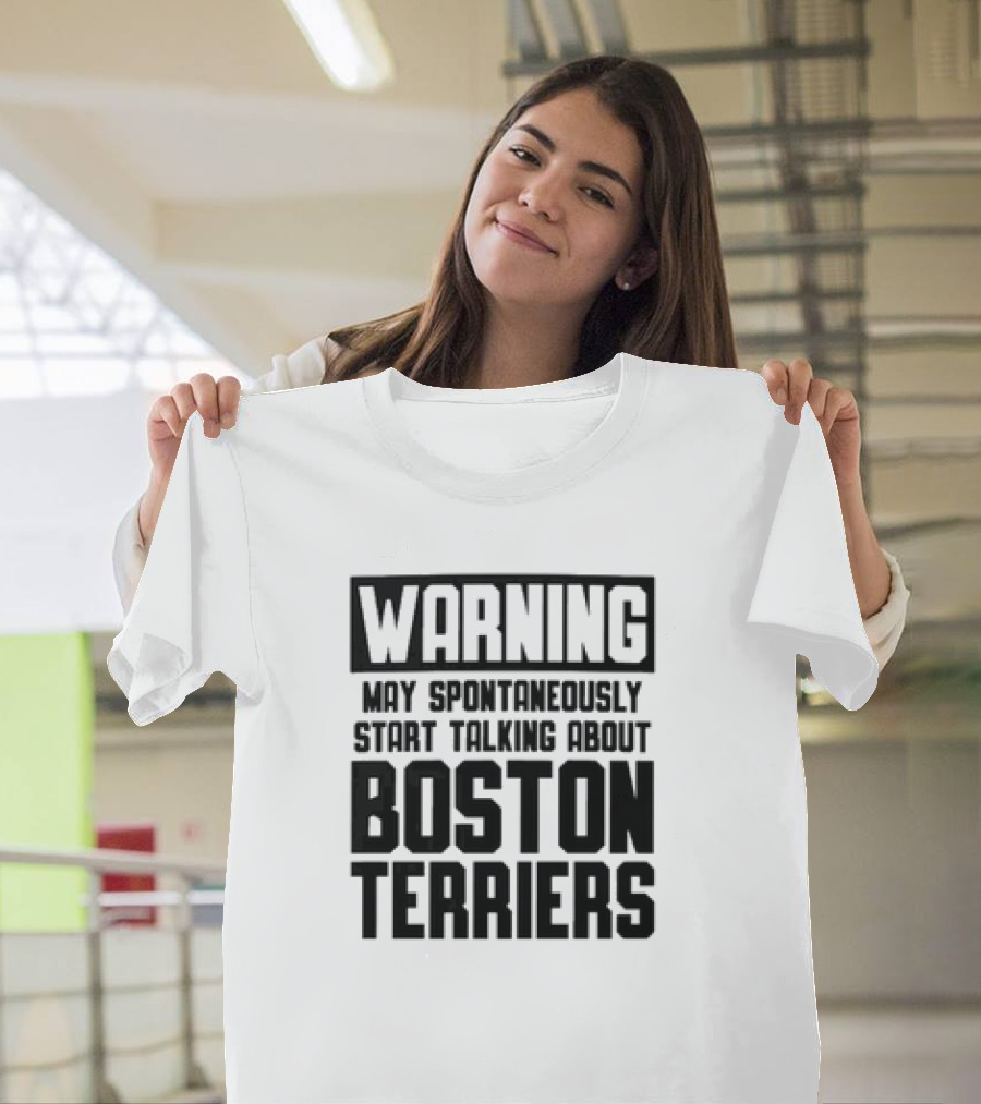 Warning May Spontaneously Start Talking About Boston Terriers T-Shirt