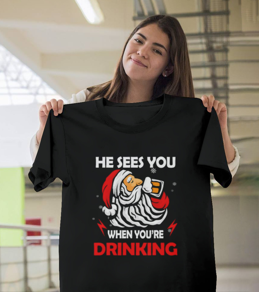He Sees You When You're Drinking Santa Christmas T-Shirt