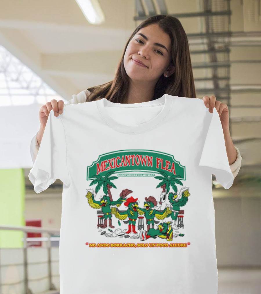 MEXICANTOWN FLEA Somewhere In Mexico No Ando Borracho Solo Un Poco Alegre T-Shirt