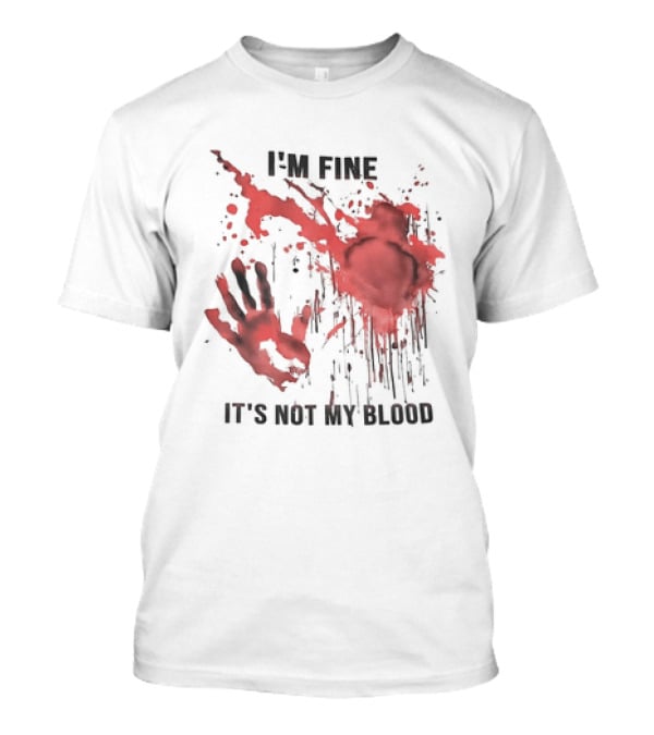 I'M FINE IT'S NOT MY BLOOD Red Handprint Splatter T-Shirt