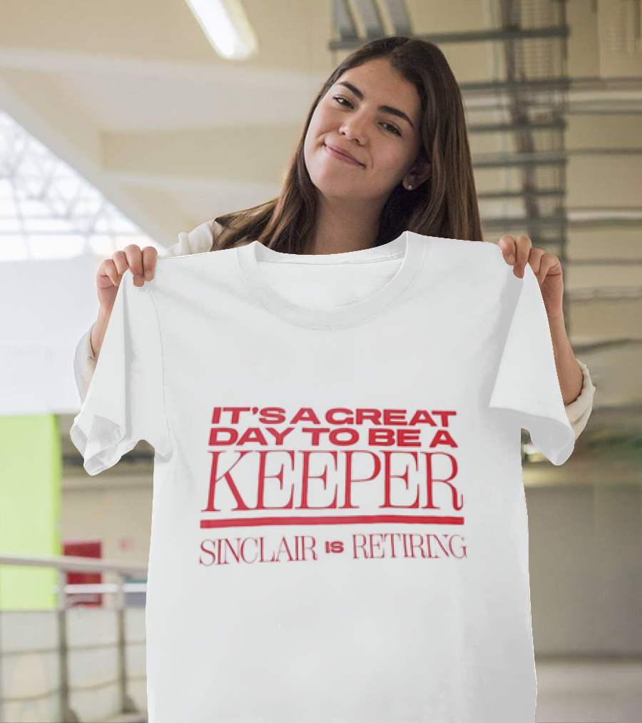 It's a Great Day to Be a Keeper Sinclair is Retiring T-Shirt