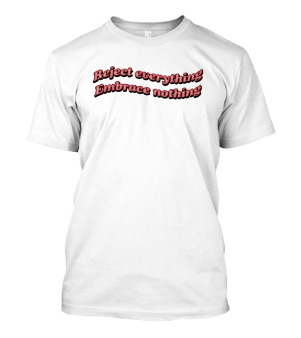 Reject Everything Embrace Nothing T-Shirt