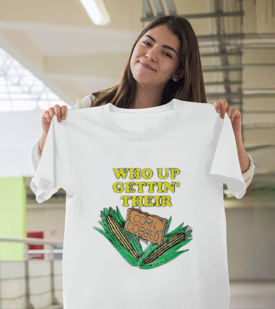 Who Up Gettin’ Their Corn Cobbed Corn T-Shirt
