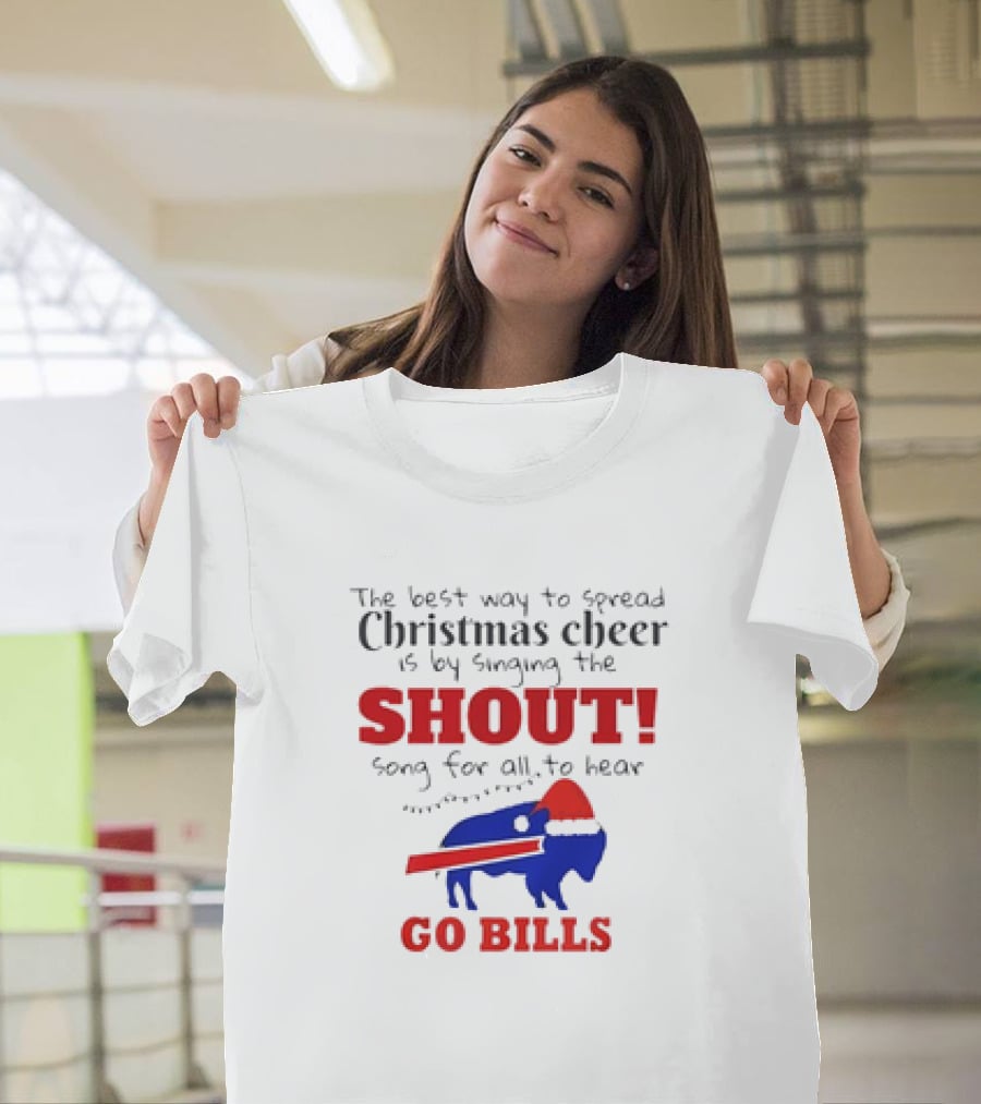 The Best Way To Spread Christmas Cheer Is By Singing The Shout Song For All To Hear Go Bills T-Shirt