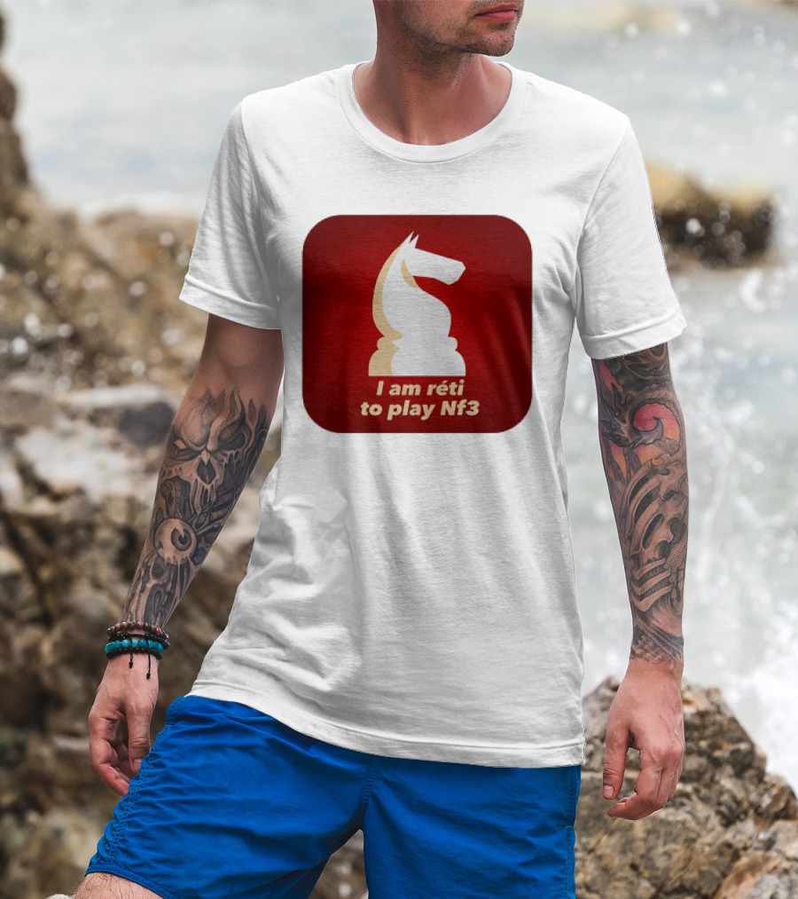 I Am Réti To Play Nf3 Chess Knight Strategy T-Shirt