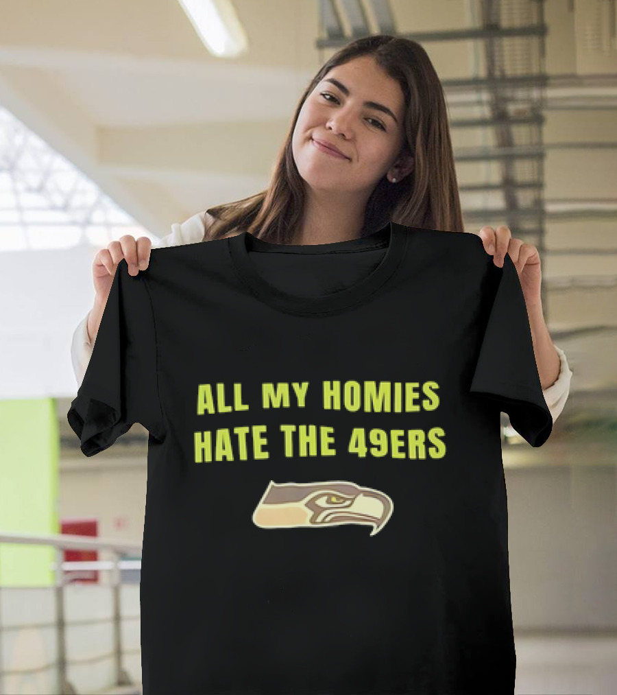 All My Homies Hate The 49ers Seattle Seahawks Rivalry T-Shirt