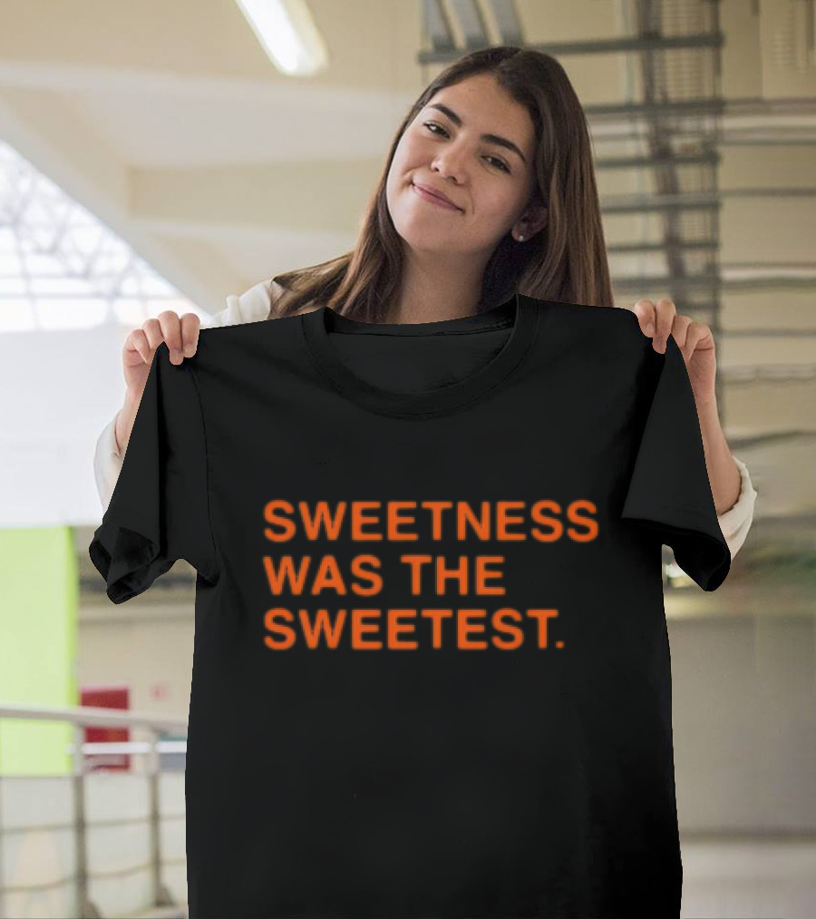 Sweetness Was The Sweetest T-Shirt