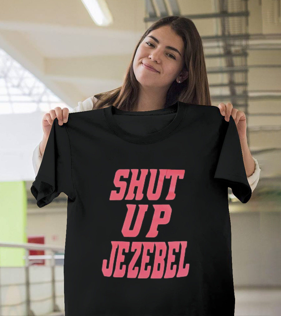SHUT UP JEZEBEL T-Shirt