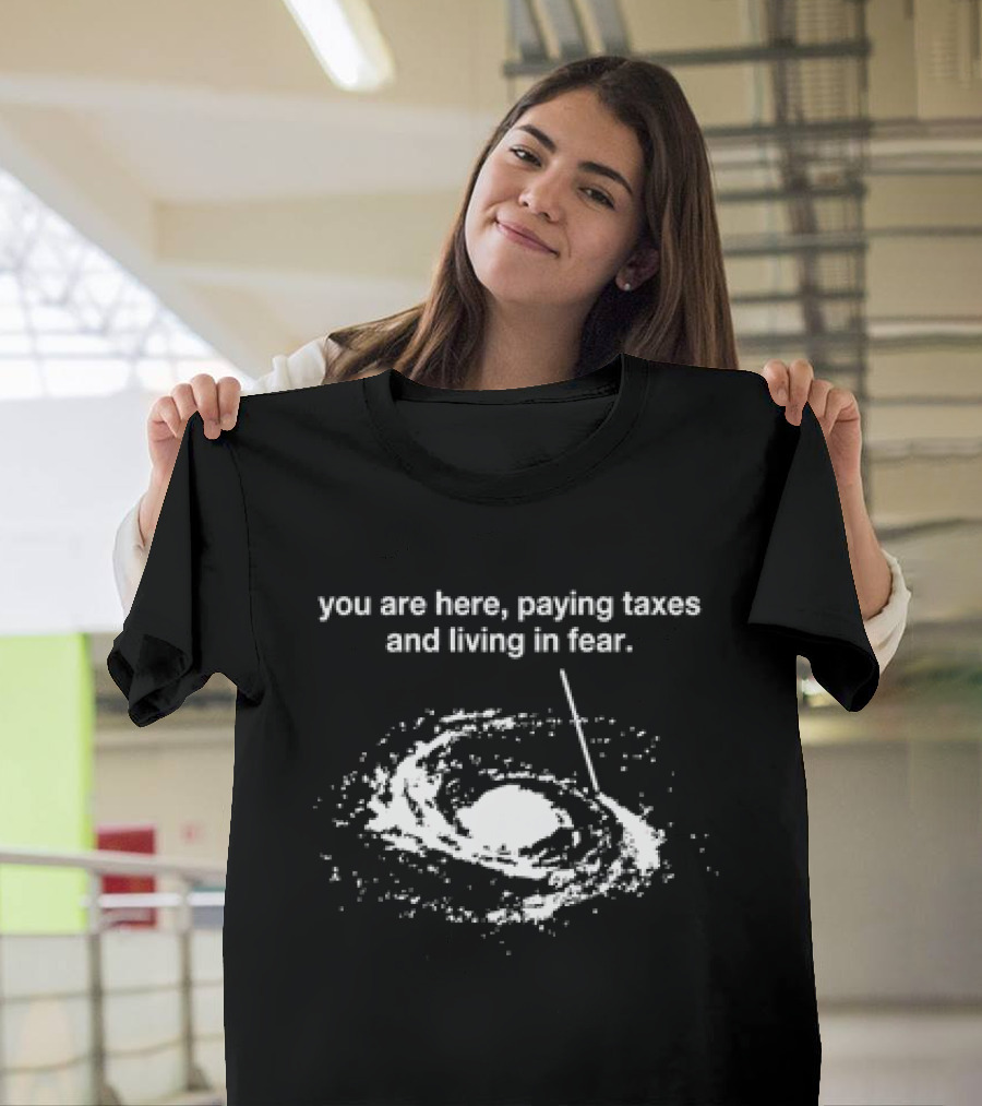 You Are Here Paying Taxes and Living in Fear Galaxy Reference T-Shirt