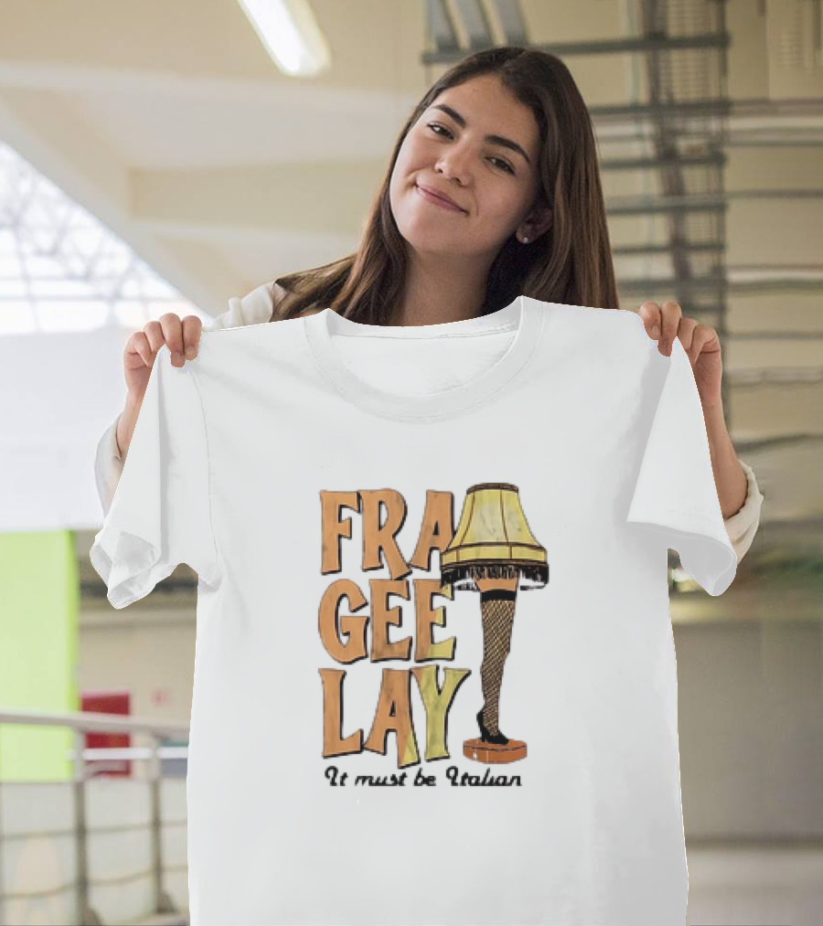 Fra Gee Lay It Must Be Italian Leg Lamp Classic Christmas Story Reference T-Shirt