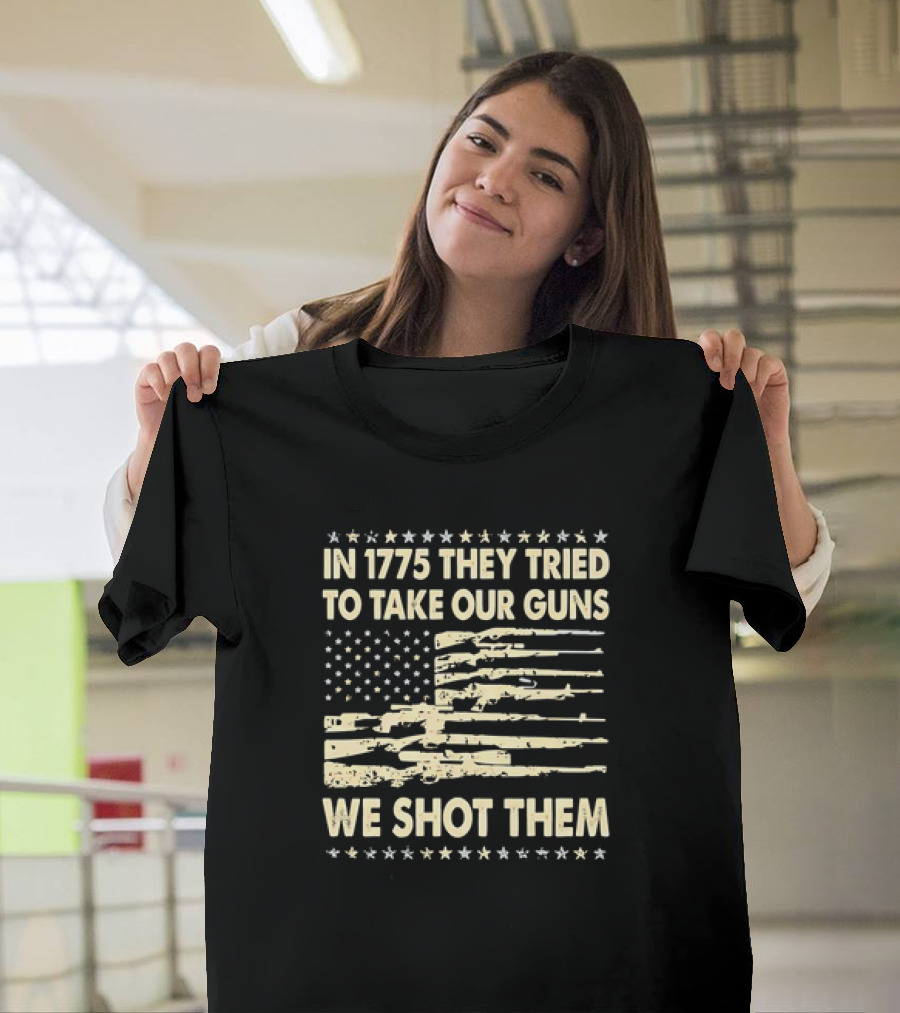 In 1775 They Tried to Take Our Guns We Shot Them American Flag Rifle Freedom T-Shirt