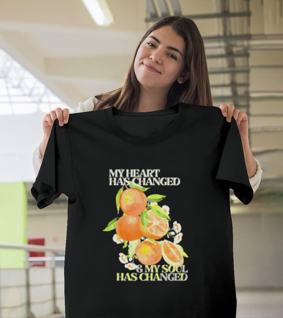 My Heart Has Changed And My Soul Has Changed With Orange Juice T-Shirt