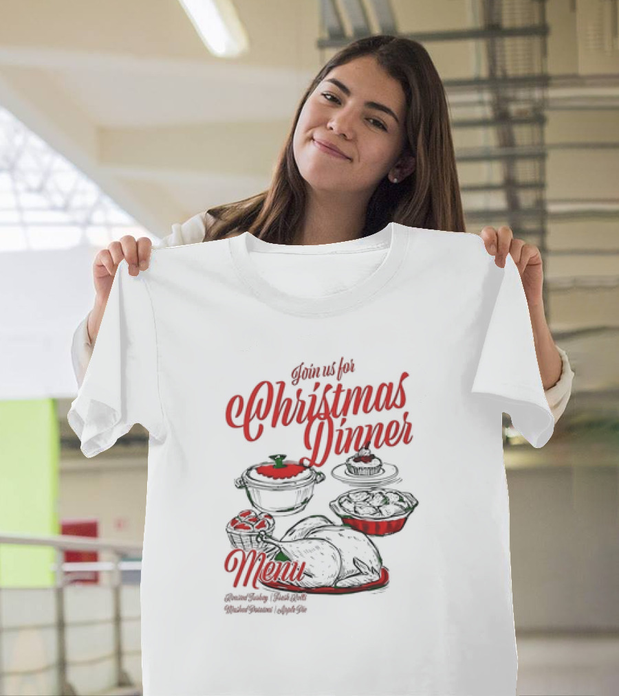 Join Us For Christmas Dinner Menu Roast Turkey Fresh Roll Mashed Potatoes Apple Pie T-Shirt