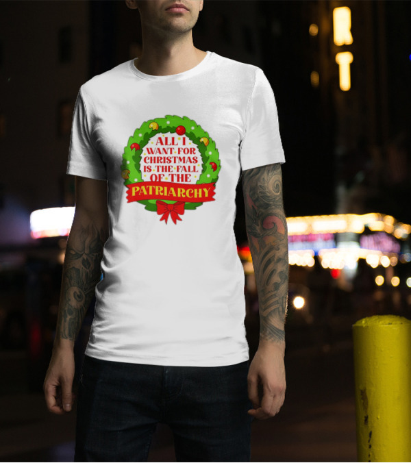 All I Want For Christmas Is The Fall Of The Patriarchy Holiday Wreath T-Shirt