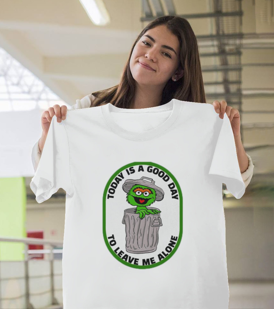 Oscar the Grouch Today Is a Good Day to Leave Me Alone Trash Can T-Shirt