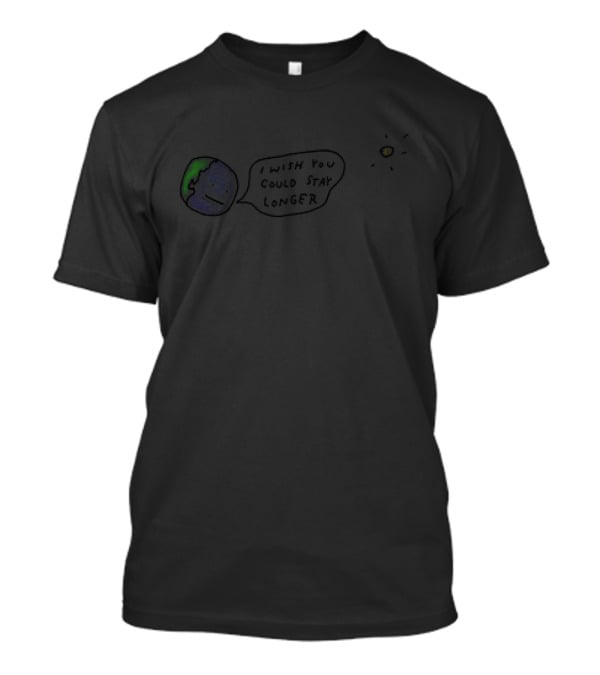 I Wish You Could Stay Longer Earth Sun T-Shirt