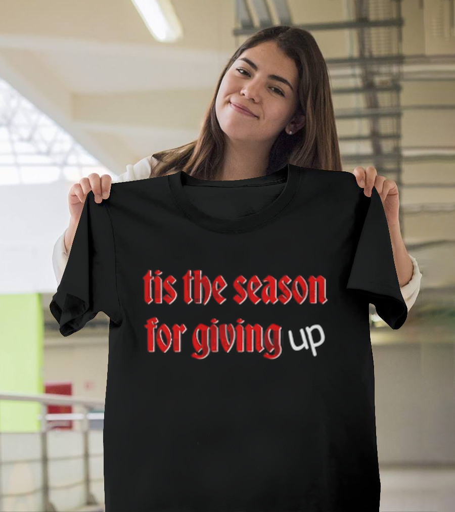 Tis the Season for Giving Up Funny Holiday Humor T-Shirt