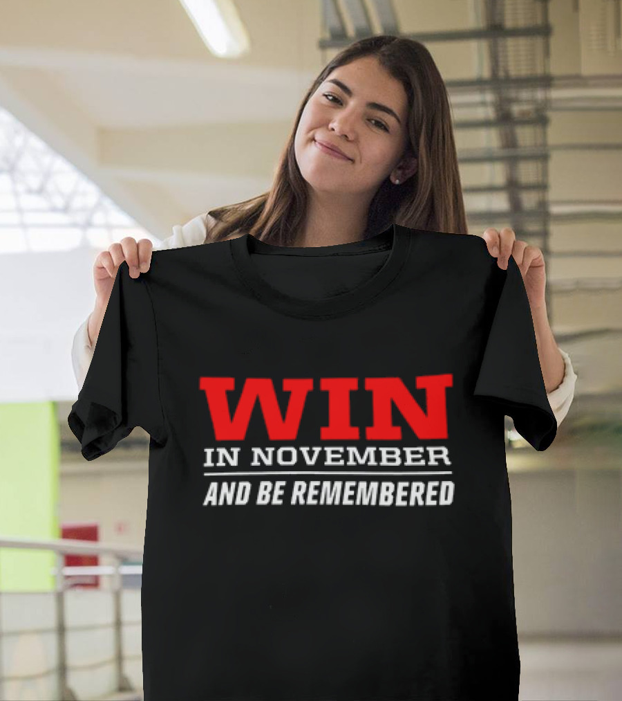 Win In November And Be Remembered T-Shirt