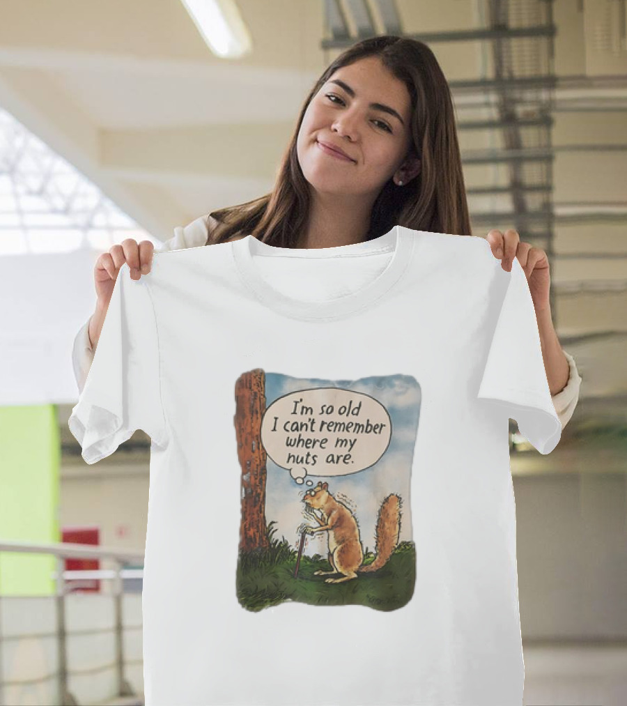 Squirrel I'm So Old I Can't Remember Where My Nuts Are Funny Comic T-Shirt
