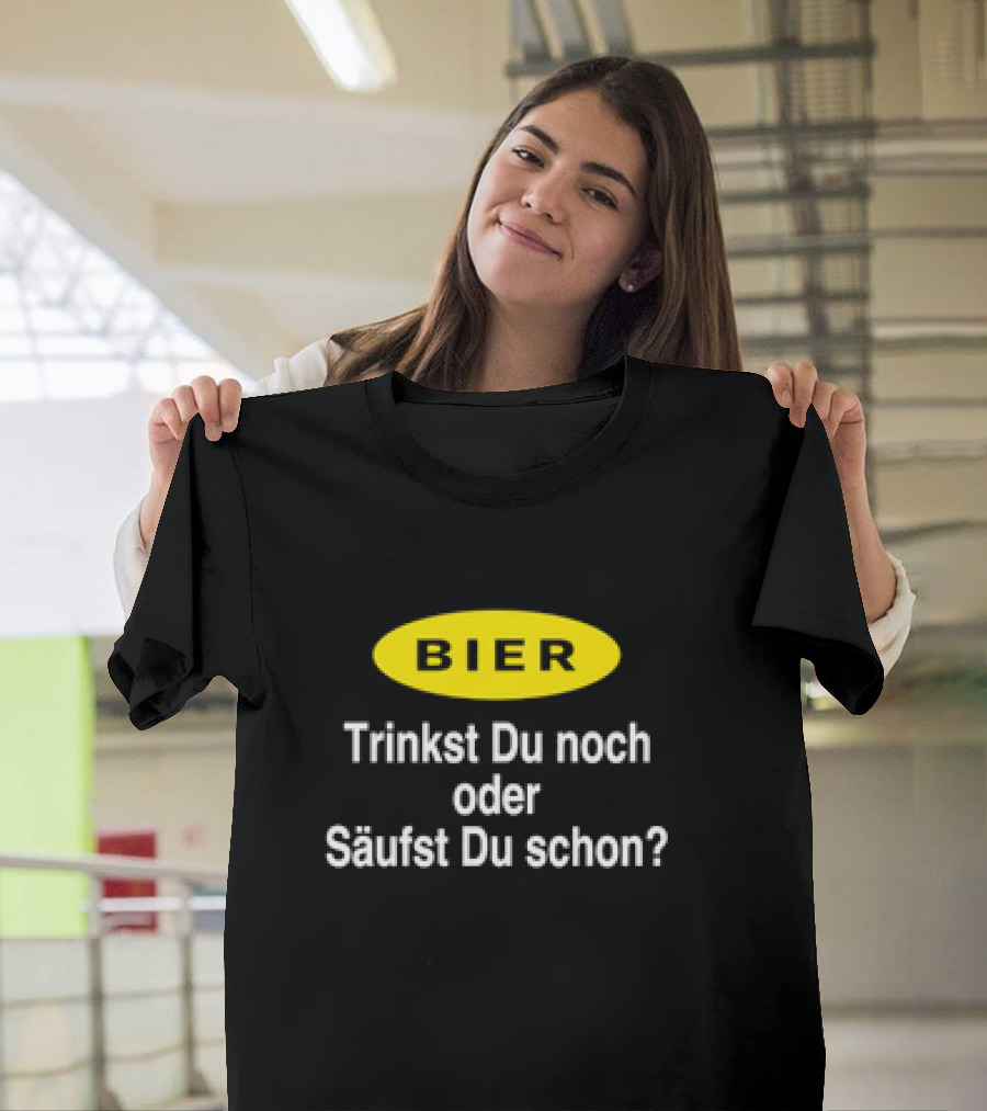 BIER Trinkst Du Noch Oder Säufst Du Schon? T-Shirt