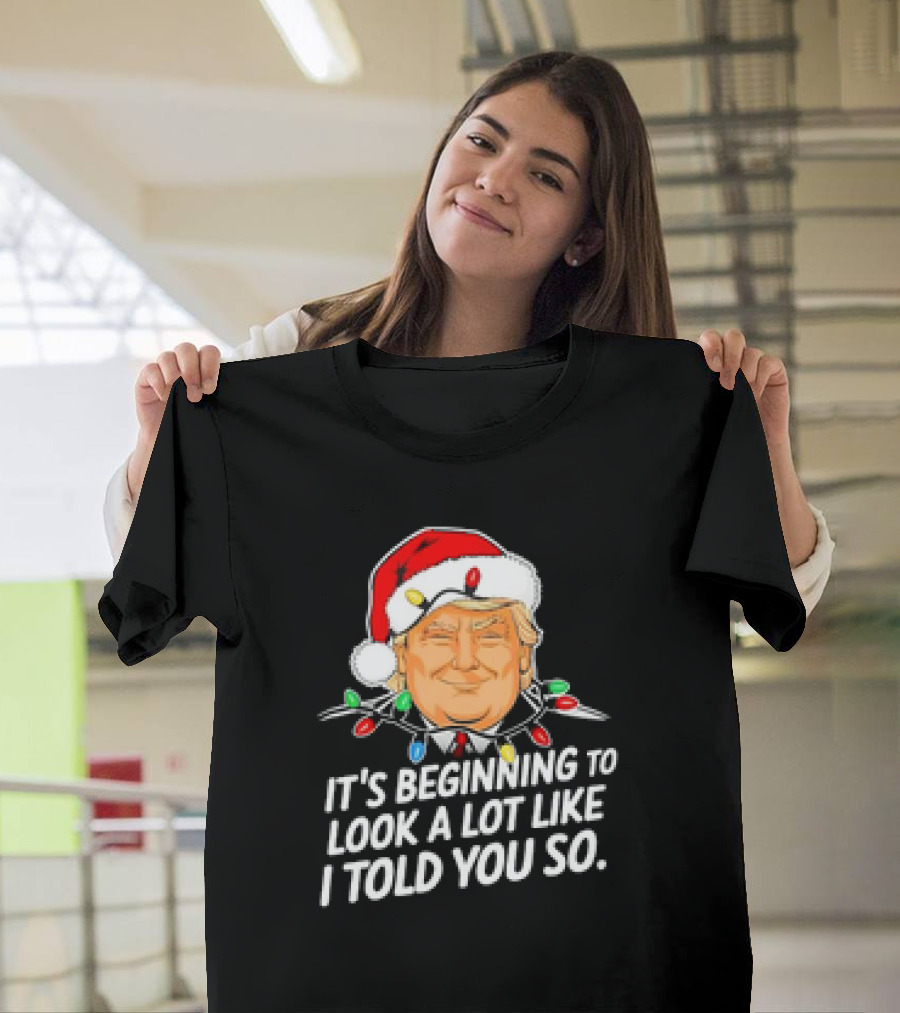 It's Beginning to Look a Lot Like I Told You So Trump Xmas Santa Hat Lights T-Shirt