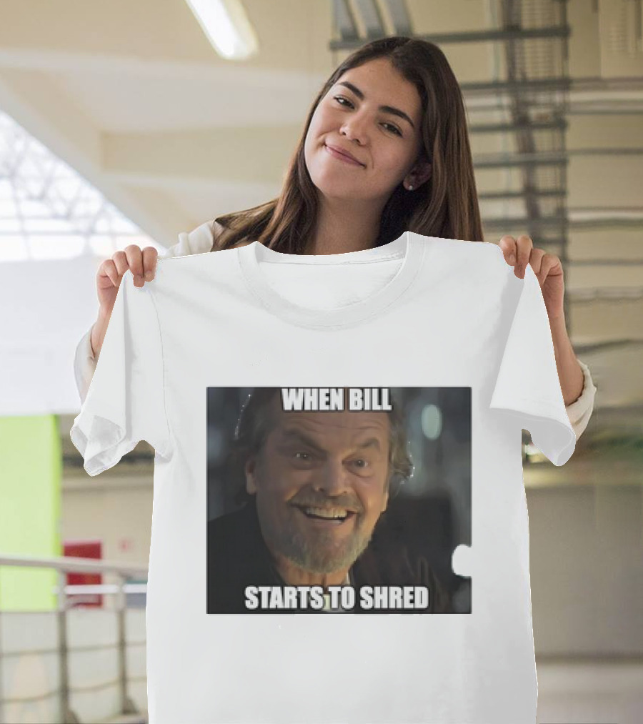 When Bill Starts to Shred Dr. Buddy Rydell T-Shirt