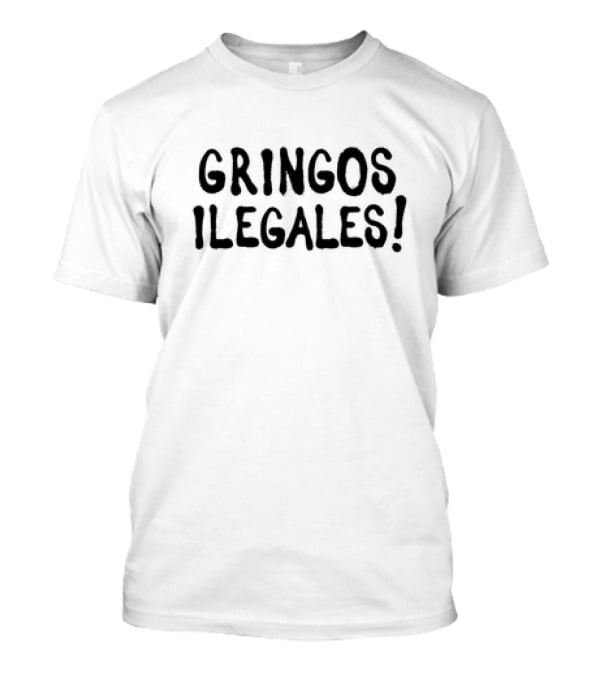 GRINGOS ILEGALES T-Shirt