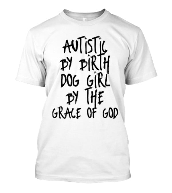 Autistic By Birth Dog Girl By The Grace Of God T-Shirt