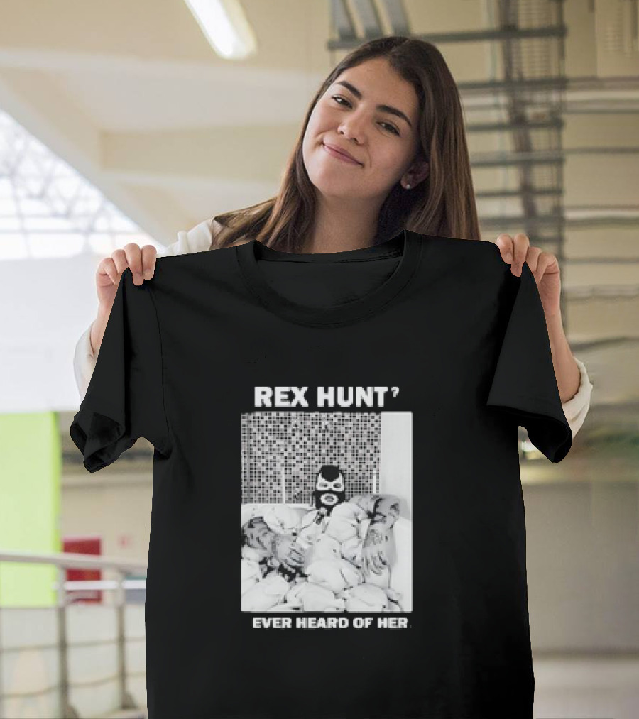 Rex Hunt? Ever Heard of Her Masked Bathtub Scene T-Shirt