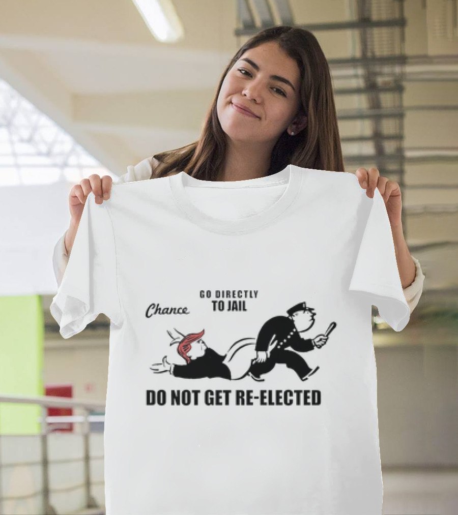 Chance Go Directly to Jail Do Not Get Re-Elected T-Shirt