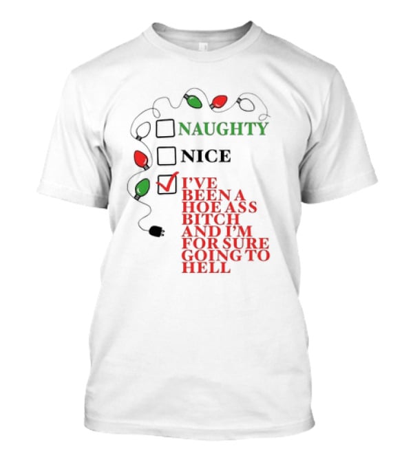 Naughty Nice I've Been A Hoe Ass Bitch And I'm For Sure Going To Hell Christmas Light T-Shirt