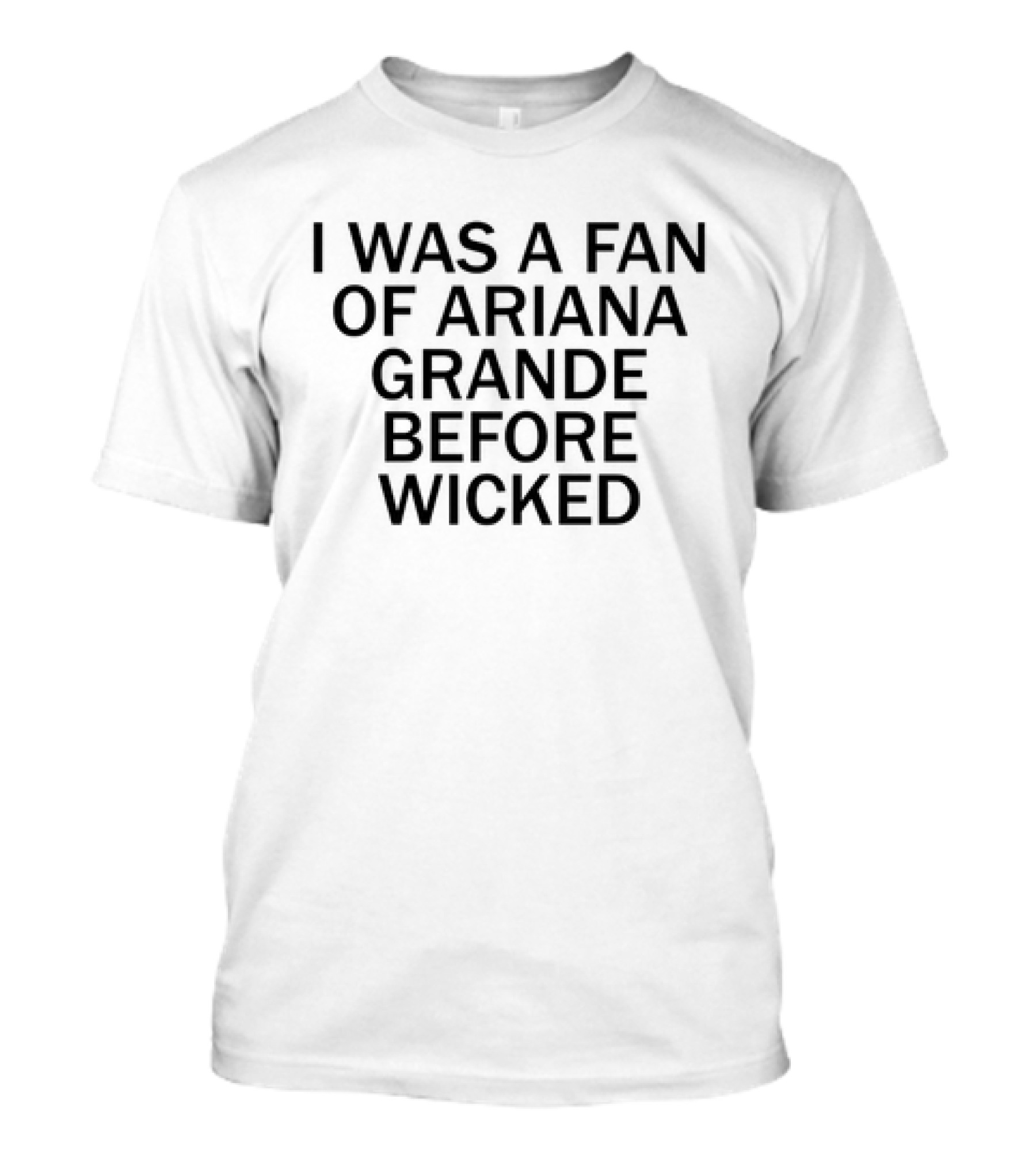 I Was A Fan Of Ariana Grande Before Wicked T-Shirt