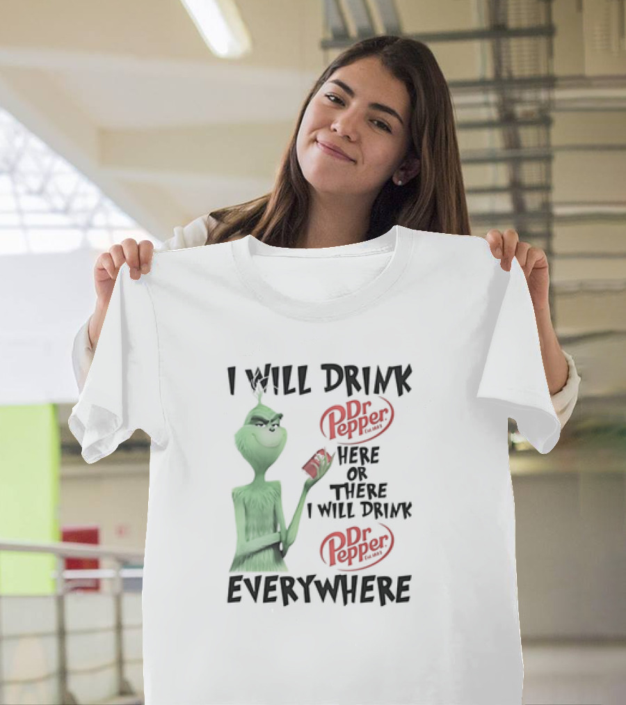 I Will Drink Dr Pepper Here Or There Grinch Everywhere T-Shirt