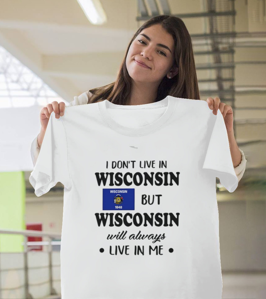 Wisconsin Flag Pride I Don’t Live in Wisconsin But Wisconsin Will Always Live in Me T-Shirt
