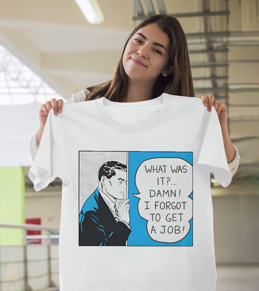 Roy Lichtenstein Pop Art Comic What Was It Damn I Forgot to Get a Job T-Shirt