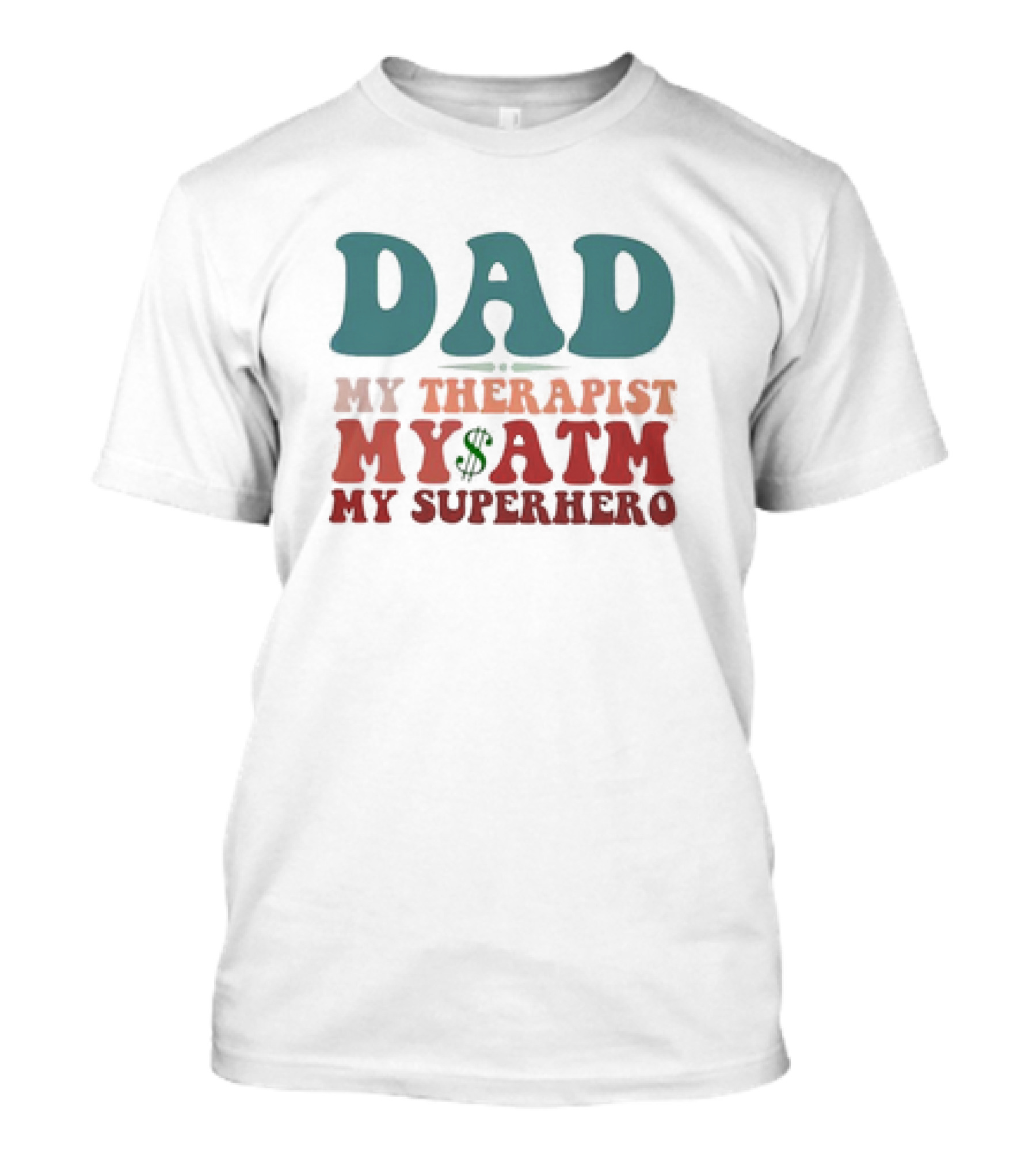Dad My Therapist My ATM My Superhero T-Shirt