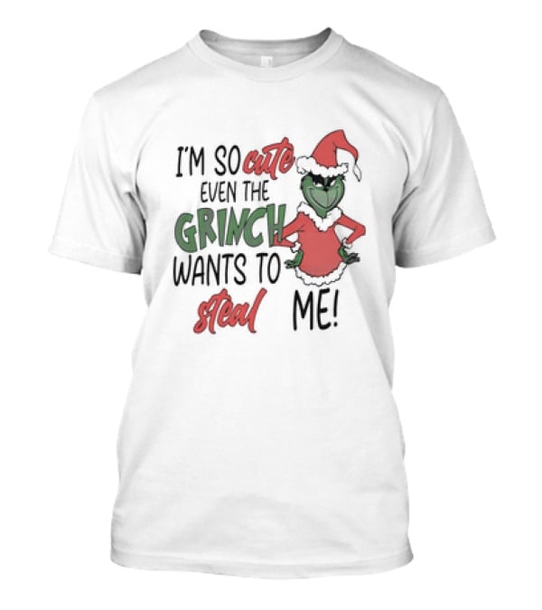Grinch Santa I'm So Cute Even The Grinch Wants To Steal Me Christmas T-Shirt