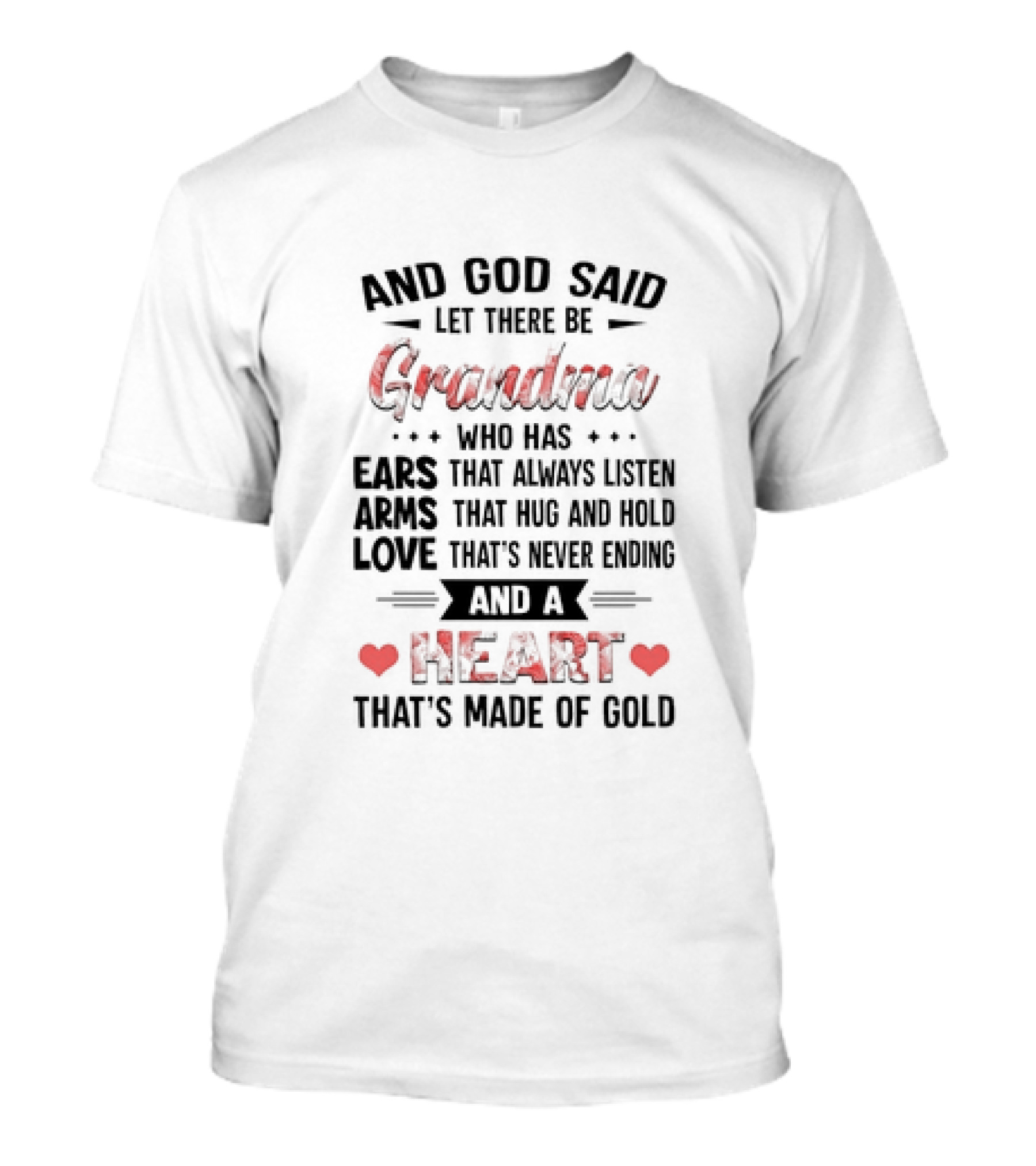And God Said Let There Be Grandma Who Has Ears That Always Listen Arms That Hug And Hold Love That’s Never Ending And A Heart That’s Made Of Gold T-Shirt
